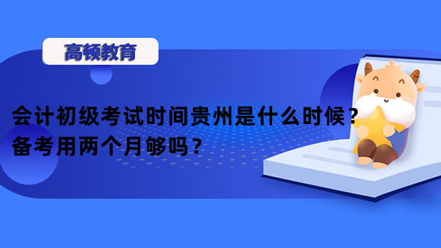 会计初级考试时间贵州是什么时候？备考用两个月够吗？