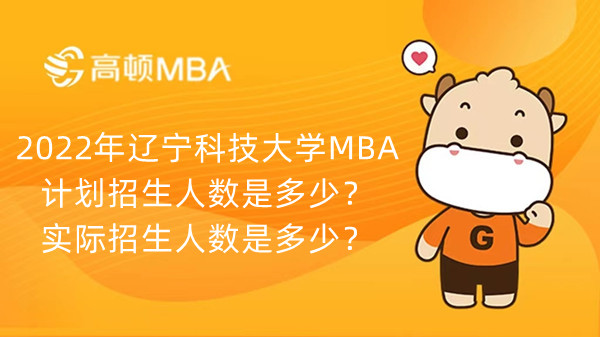 2022年辽宁科技大学MBA计划招生人数是多少？实际招生人数是多少？