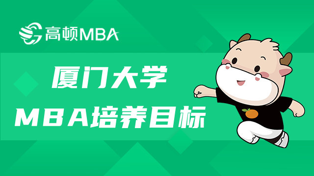 23年厦门大学MBA培养目标介绍！MBA择校指南