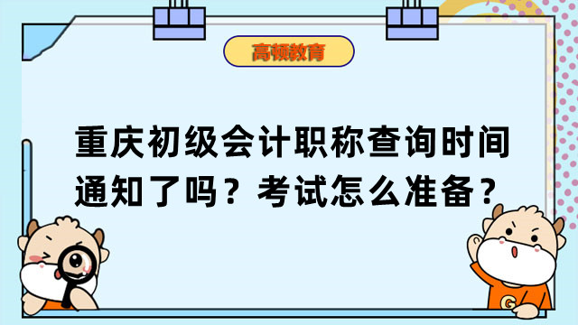 重庆初级会计职称成绩查询时间通知了吗？考试怎么准备？