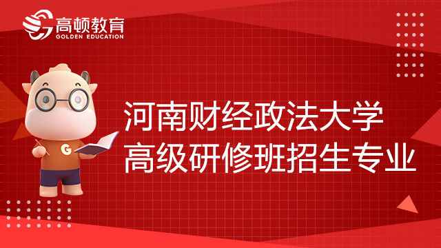 河南财经政法大学高级研修班招生专业有哪些？报名条件介绍