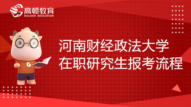 河南财经政法大学在职研究生报考流程，点击查看！