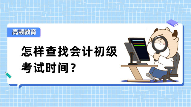 怎样查找会计初级考试时间？