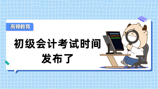 重磅消息！考生们翘首以盼的初级会计考试时间发布了！