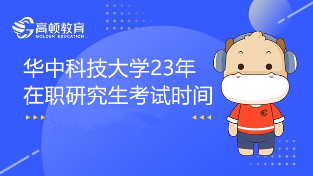 华中科技大学23年在职研究生考试时间确定了吗？重要