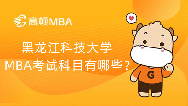 黑龙江科技大学MBA考试科目有哪些？满分多少？