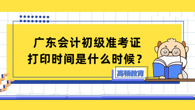 广东会计初级准考证打印时间是什么时候？成绩哪天公布？