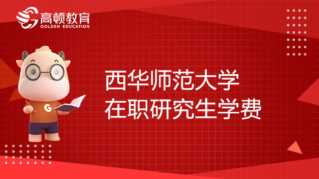 西华师范大学在职研究生学费学制一览表，23考研党必看