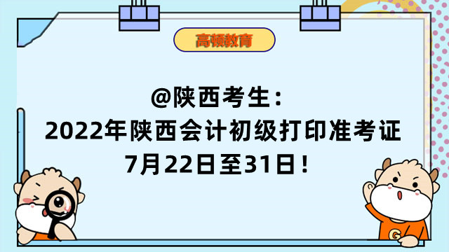 @陕西考生：2022年陕西会计初级打印准考证是7月22日至31日！