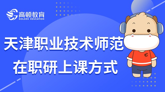 23年天津职业技术师范在职研究生怎么上课？是周末吗？