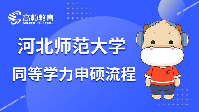 23年河北师范大学同等学力申硕流程是什么？查看全文