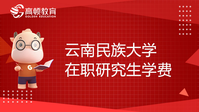 云南民族大学在职研究生学费多少钱？23考生需了解