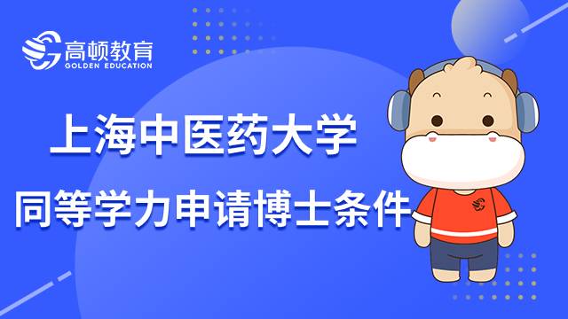 上海中医药大学23年同等学力申请博士条件是什么？