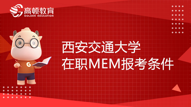 报考23年西安交通大学在职MEM需要哪些条件？考研党必看