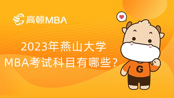 2023年燕山大学MBA考试科目有哪些？已公布-点击查看