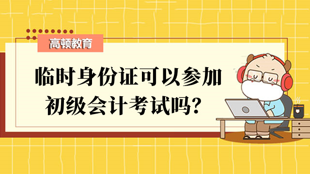 临时身份证可以参加初级会计考试吗？