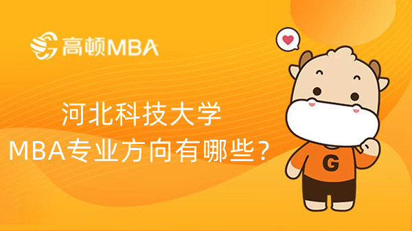 河北科技大学MBA专业方向有哪些？23考生要知道！