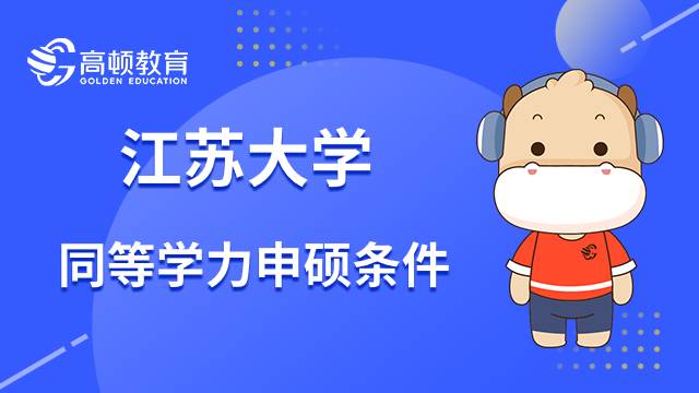 江苏大学23年同等学力申硕要满足哪些条件？要准备什么材料？