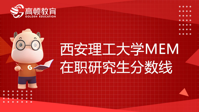 西安理工大学MEM在职研究生分数线是多少？点击了解