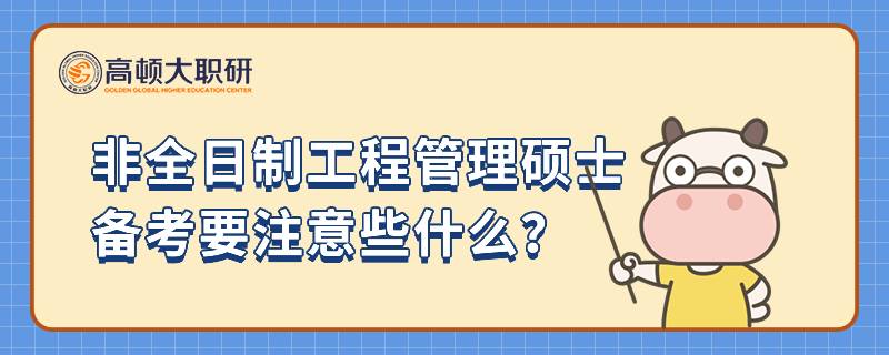 非全日制工程管理硕士备考要注意些什么？23年考研指南