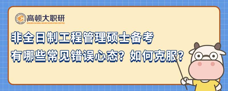 非全日制工程管理硕士备考有哪些常见错误心态？如何克服？