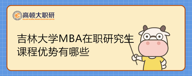 吉林大学MBA在职研究生课程优势有哪些