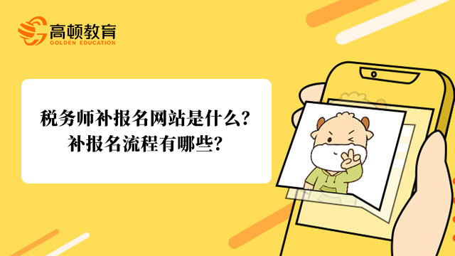 税务师补报名网站是什么？补报名流程有哪些？