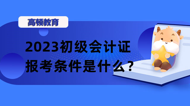 2023初级会计证报考条件是什么？