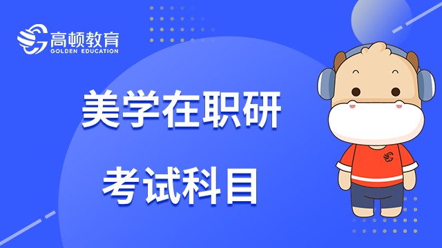 2023年美学在职研究生考试科目有哪些？考生须知