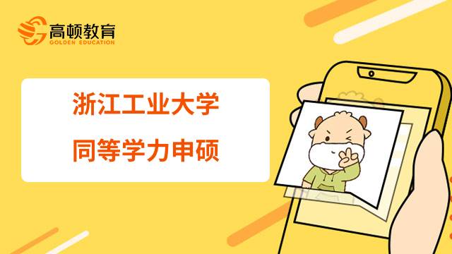 浙江工业大学同等学力人员要怎么样申请硕士？23年考研必读