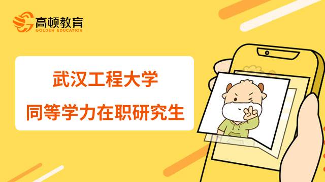 报名武汉工程大学同等学力在职研究生要满足哪些条件？23年考研攻略