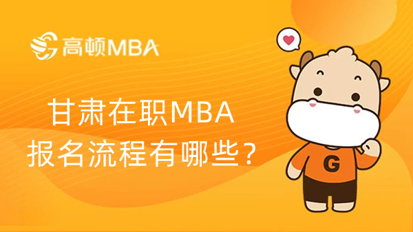 甘肃在职MBA报名流程有哪些？23考生要知道！