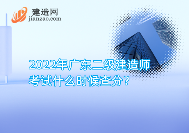 2022年广东二级建造师考试什么时候查分？