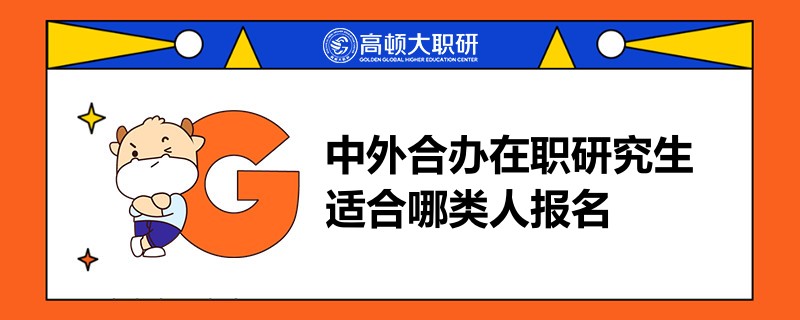 中外合办在职研究生适合哪类人报名？速来查看