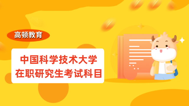 中国科学技术大学在职研究生考试科目有哪些？2023考研必看