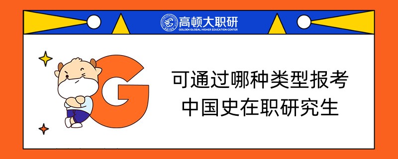 可通过哪种类型报考中国史在职研究生-详情介绍