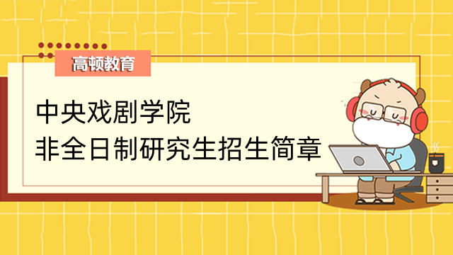 2023年中央戏剧学院非全日制研究生招生简章-详情查看