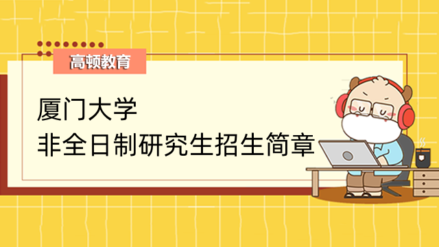 2023年厦门大学非全日制硕士研究生招生简章详解！速来查看