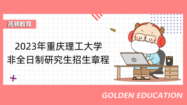 2023年重庆理工大学非全日制研究生招生章程-重庆考生要知道