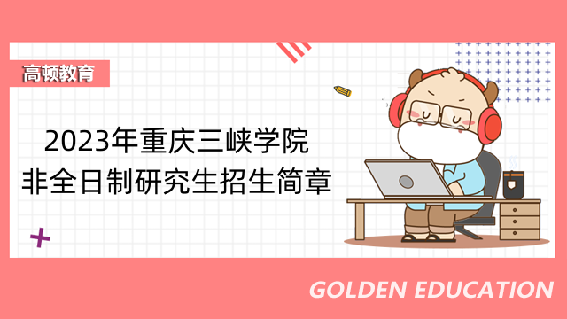 2023年重庆三峡学院非全日制研究生招生简章已发布-23级考生速看