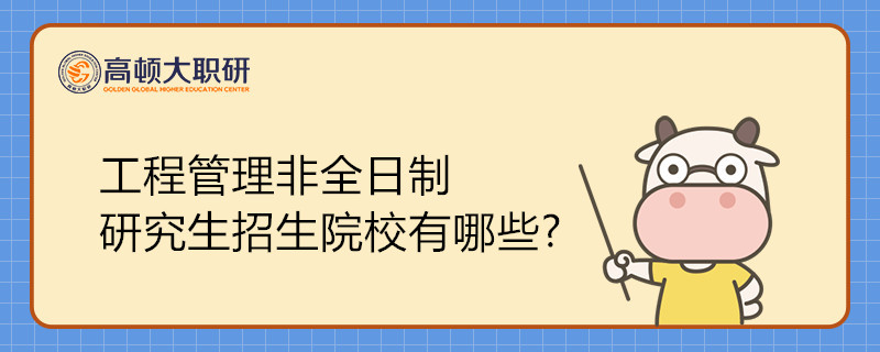 工程管理非全日制研究生招生院校有哪些?