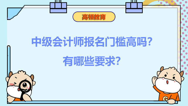 中级会计师报名门槛高吗?有哪些要求?