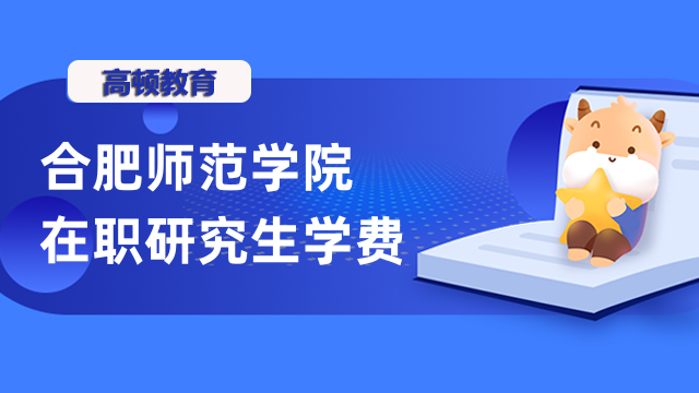 2023合肥师范学院非全日制专业硕士学费及招生专业确定！进来看