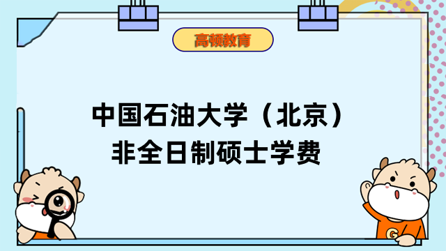 中国石油大学（北京）非全日制硕士学费-2023年最新标准