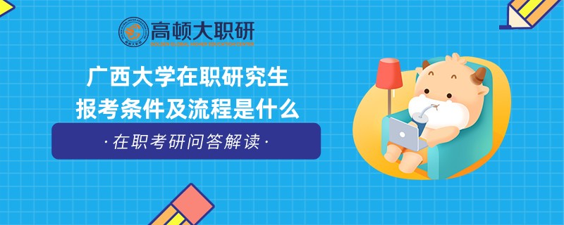 广西大学在职研究生报考条件及流程是什么？详情介绍