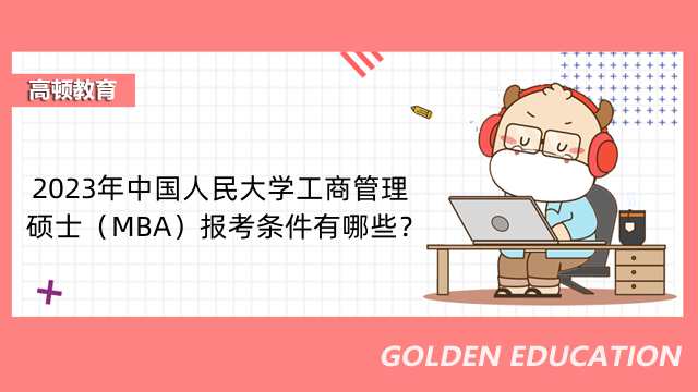 2023年中国人民大学工商管理硕士（MBA）报考条件有哪些？赶紧来看！