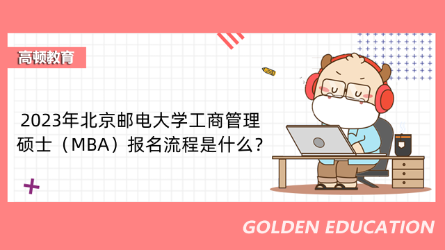 2023年北京邮电大学工商管理硕士（MBA）报名流程是什么？考生速速查看