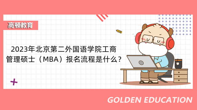 2023年北京第二外国语学院工商管理硕士（MBA）报名流程是什么？23级考生进！