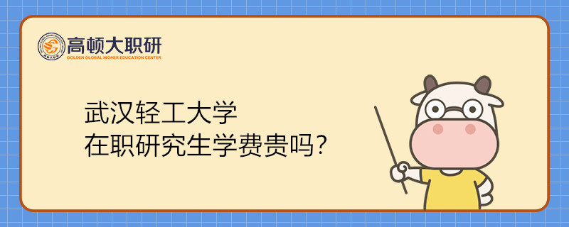 武汉轻工大学在职研究生学费贵吗？