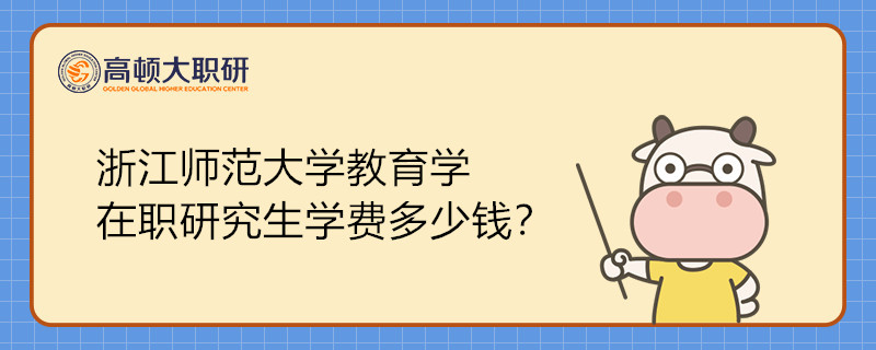 浙江师范大学教育学在职研究生学费多少钱？